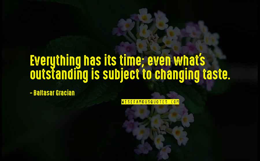 Everything Taste Quotes By Baltasar Gracian: Everything has its time; even what's outstanding is