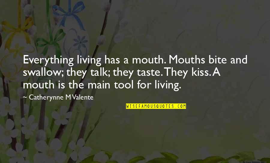 Everything Taste Quotes By Catherynne M Valente: Everything living has a mouth. Mouths bite and