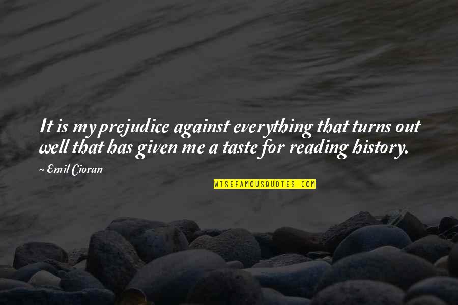 Everything Taste Quotes By Emil Cioran: It is my prejudice against everything that turns