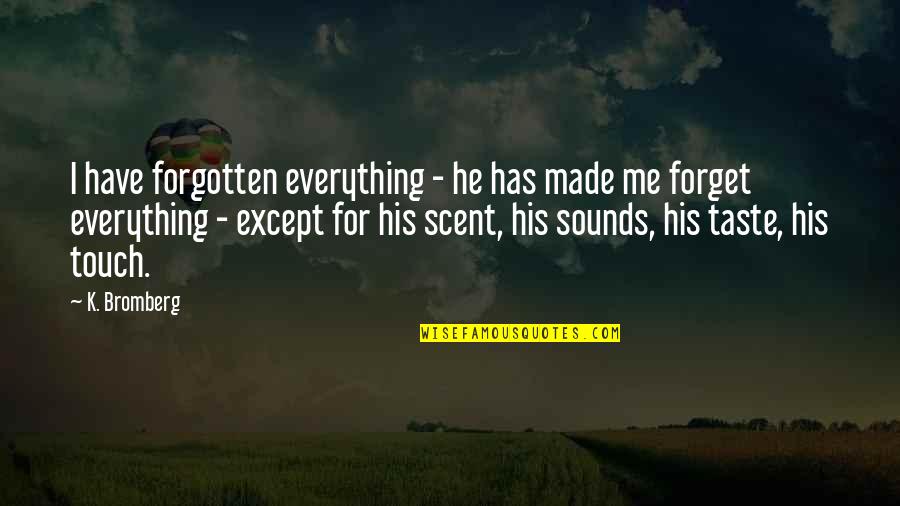 Everything Taste Quotes By K. Bromberg: I have forgotten everything - he has made