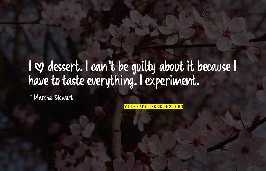 Everything Taste Quotes By Martha Stewart: I love dessert. I can't be guilty about