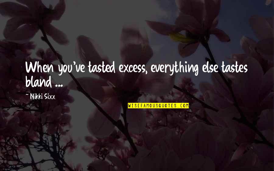 Everything Taste Quotes By Nikki Sixx: When you've tasted excess, everything else tastes bland