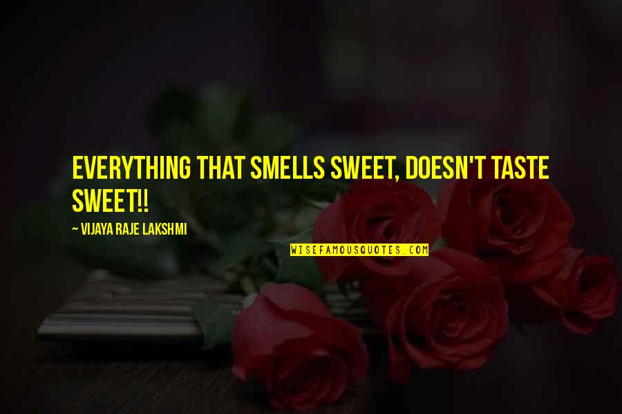 Everything Taste Quotes By Vijaya Raje Lakshmi: Everything that smells sweet, doesn't taste sweet!!