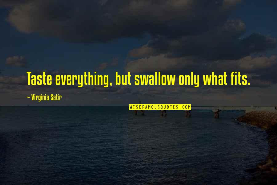 Everything Taste Quotes By Virginia Satir: Taste everything, but swallow only what fits.