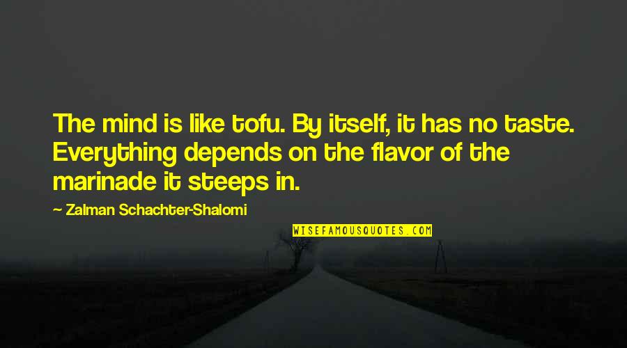 Everything Taste Quotes By Zalman Schachter-Shalomi: The mind is like tofu. By itself, it