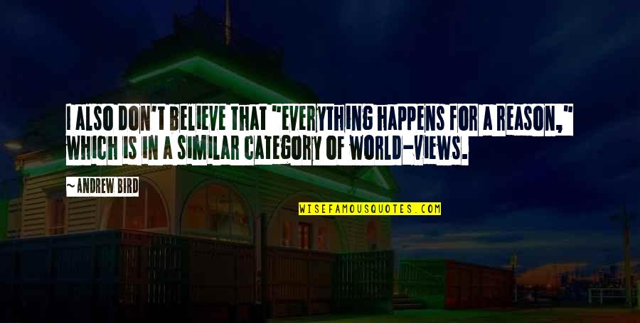 Everything That Happens For A Reason Quotes By Andrew Bird: I also don't believe that "everything happens for