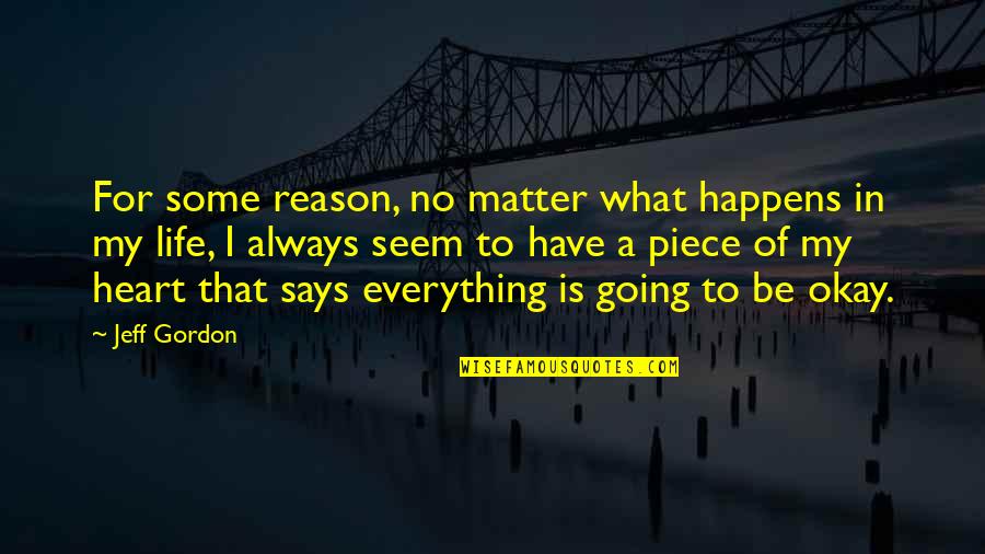 Everything That Happens For A Reason Quotes By Jeff Gordon: For some reason, no matter what happens in