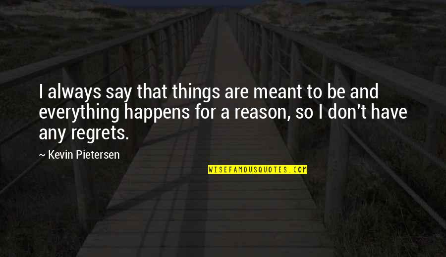 Everything That Happens For A Reason Quotes By Kevin Pietersen: I always say that things are meant to