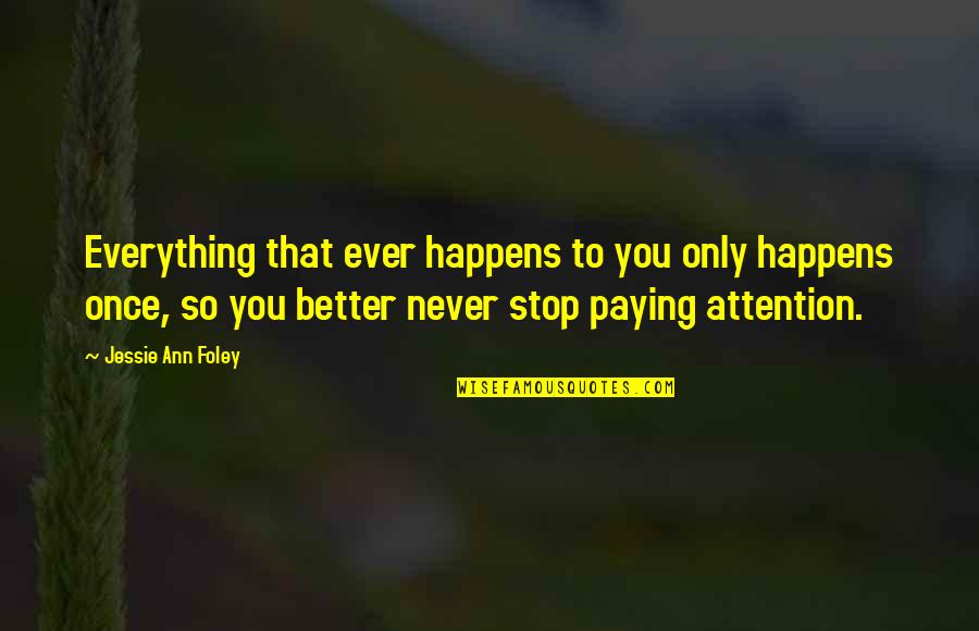 Everything That Happens Quotes By Jessie Ann Foley: Everything that ever happens to you only happens