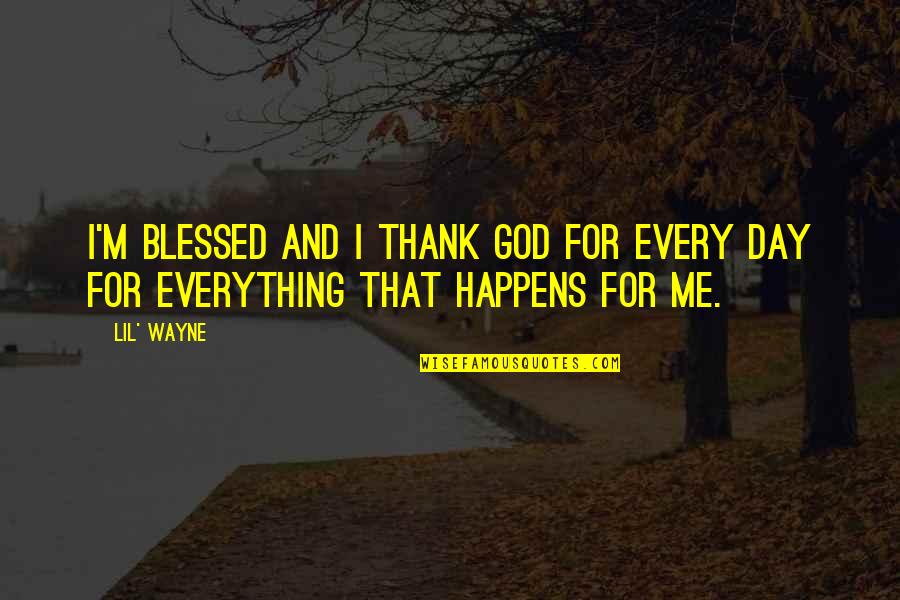 Everything That Happens Quotes By Lil' Wayne: I'm blessed and I thank God for every