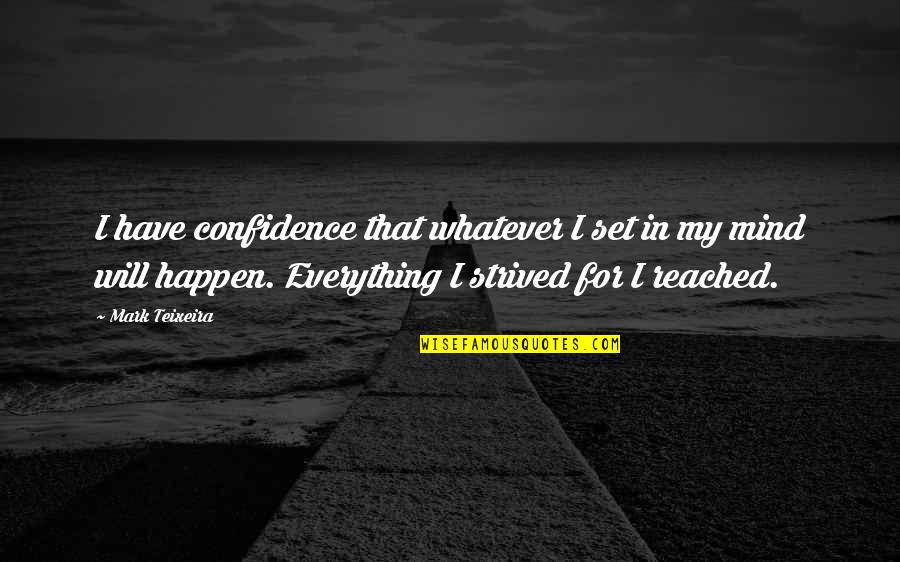 Everything That Happens Quotes By Mark Teixeira: I have confidence that whatever I set in