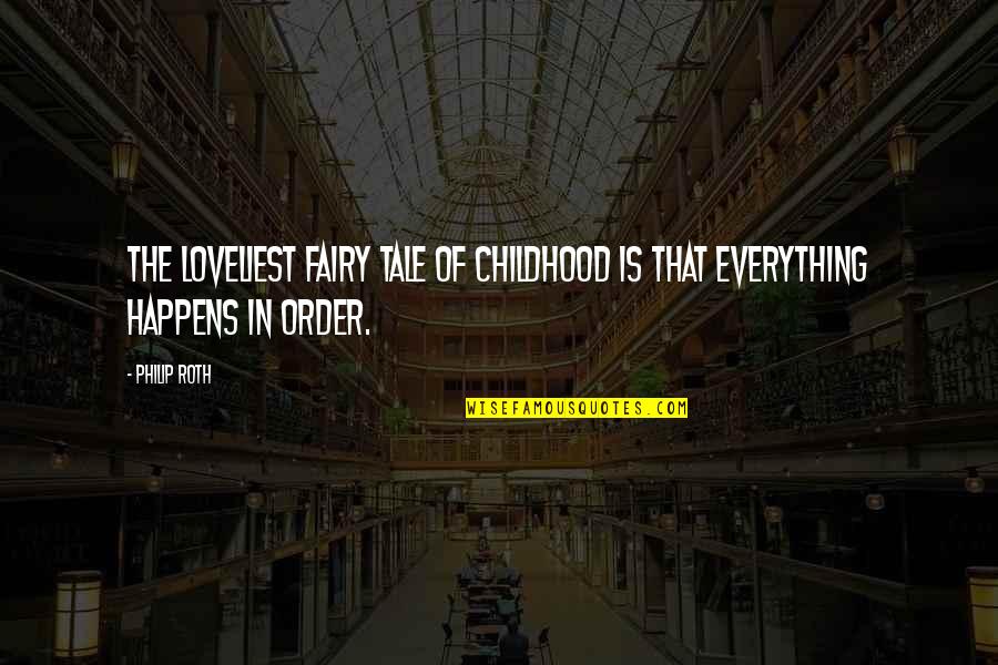 Everything That Happens Quotes By Philip Roth: The loveliest fairy tale of childhood is that