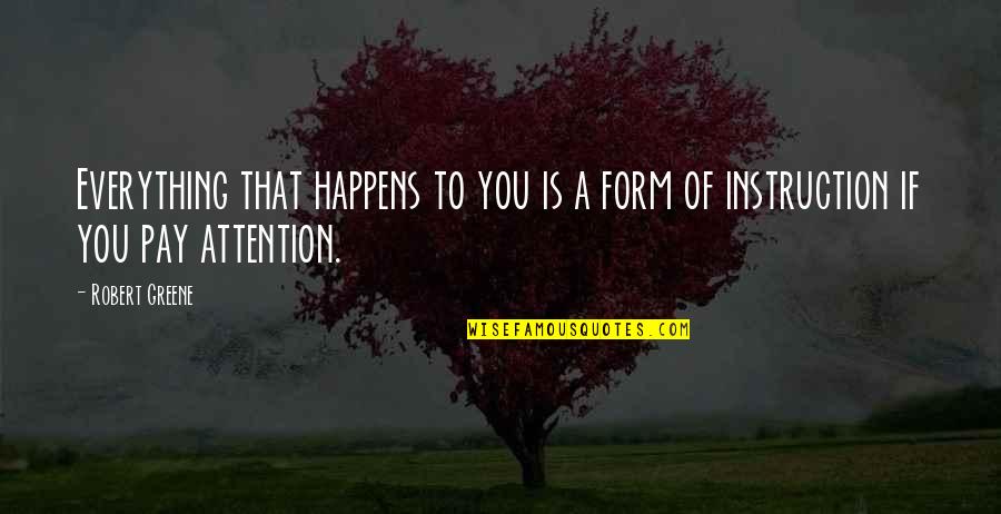 Everything That Happens Quotes By Robert Greene: Everything that happens to you is a form