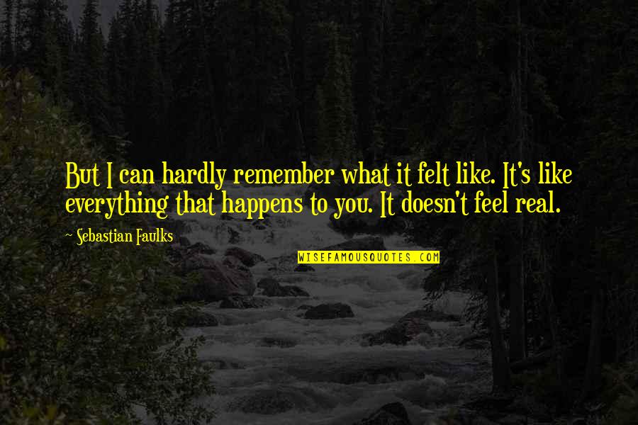 Everything That Happens Quotes By Sebastian Faulks: But I can hardly remember what it felt