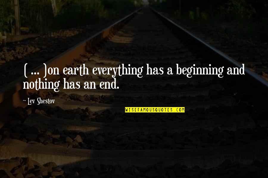 Everything That Has A Beginning Has An End Quotes By Lev Shestov: ( ... )on earth everything has a beginning