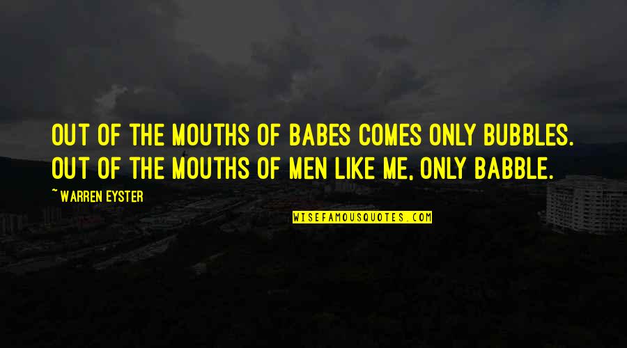 Everything That Has Been Invented Quote Quotes By Warren Eyster: Out of the mouths of babes comes only Everything That Has Been Invented Quote Quotes By Warren Eyster: Out of the mouths of babes comes only