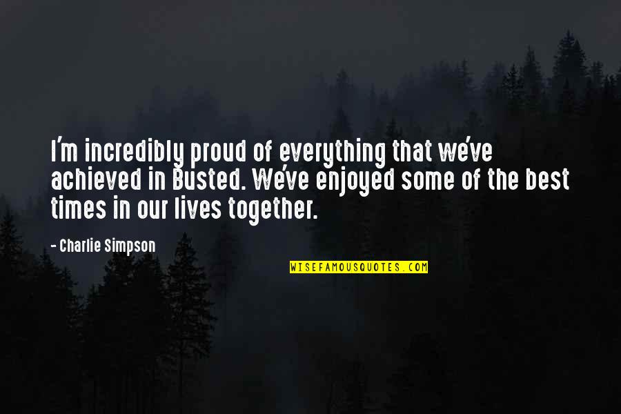 Everything That Lives Quotes By Charlie Simpson: I'm incredibly proud of everything that we've achieved