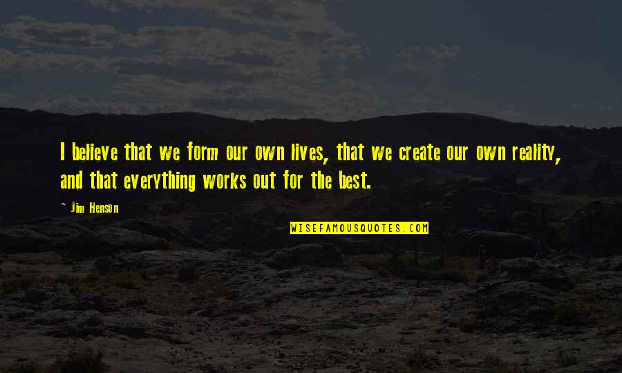 Everything That Lives Quotes By Jim Henson: I believe that we form our own lives,