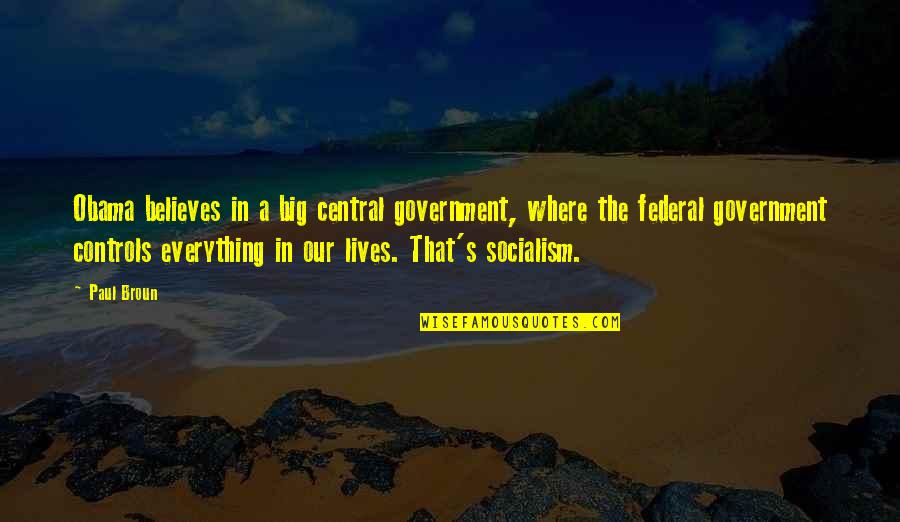 Everything That Lives Quotes By Paul Broun: Obama believes in a big central government, where
