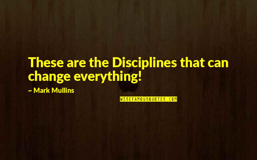 Everything That Quotes By Mark Mullins: These are the Disciplines that can change everything!