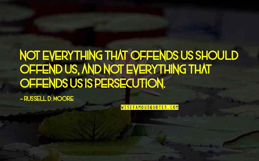 Everything That Quotes By Russell D. Moore: Not everything that offends us should offend us,