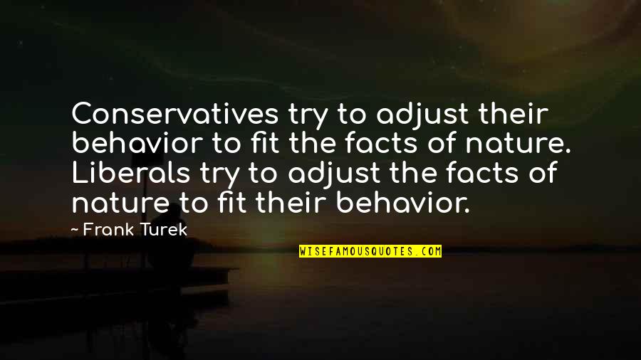 Everything That's Meant To Be Will Be Quotes By Frank Turek: Conservatives try to adjust their behavior to fit