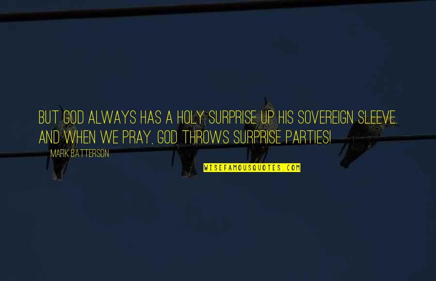 Everything That's Meant To Be Will Be Quotes By Mark Batterson: But God always has a holy surprise up