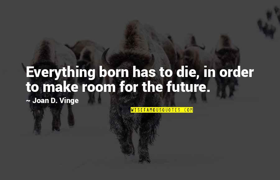 Everything The Quotes By Joan D. Vinge: Everything born has to die, in order to