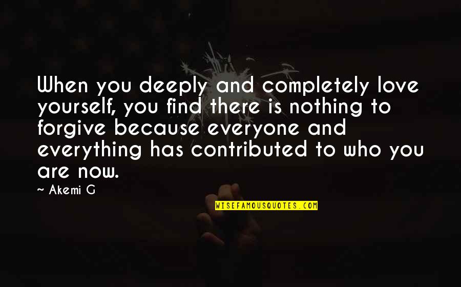 Everything To Nothing Quotes By Akemi G: When you deeply and completely love yourself, you
