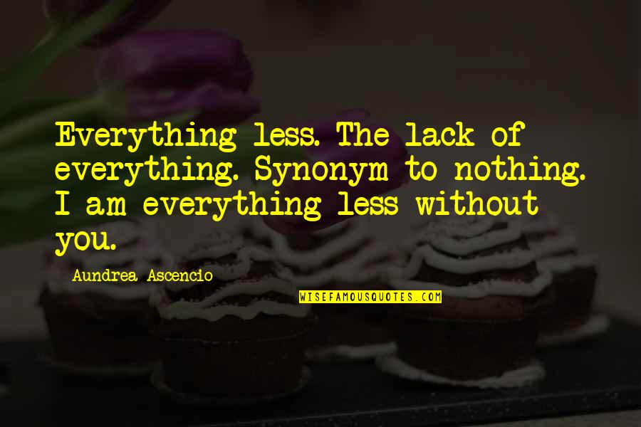 Everything To Nothing Quotes By Aundrea Ascencio: Everything-less. The lack of everything. Synonym to nothing.
