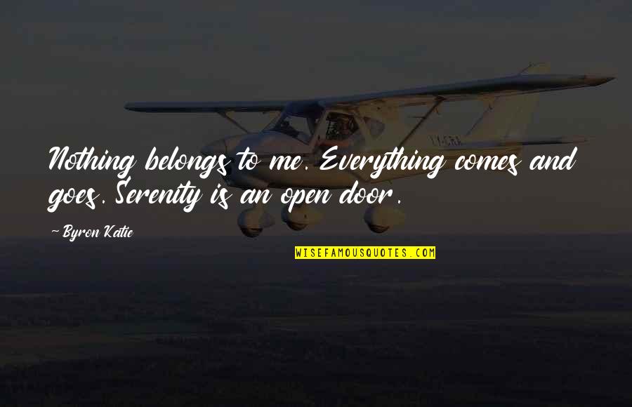 Everything To Nothing Quotes By Byron Katie: Nothing belongs to me. Everything comes and goes.