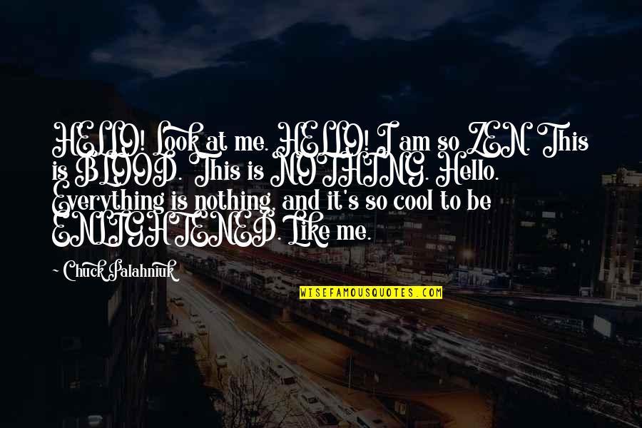 Everything To Nothing Quotes By Chuck Palahniuk: HELLO! Look at me. HELLO! I am so