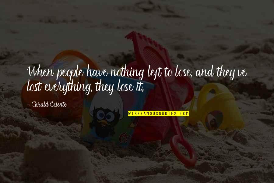 Everything To Nothing Quotes By Gerald Celente: When people have nothing left to lose, and