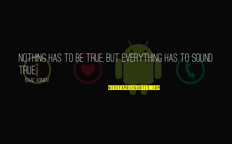 Everything To Nothing Quotes By Isaac Asimov: Nothing has to be true, but everything has