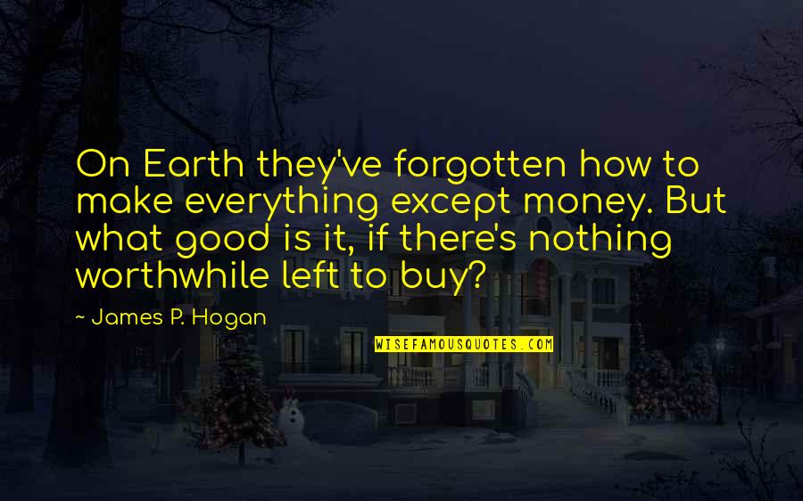 Everything To Nothing Quotes By James P. Hogan: On Earth they've forgotten how to make everything