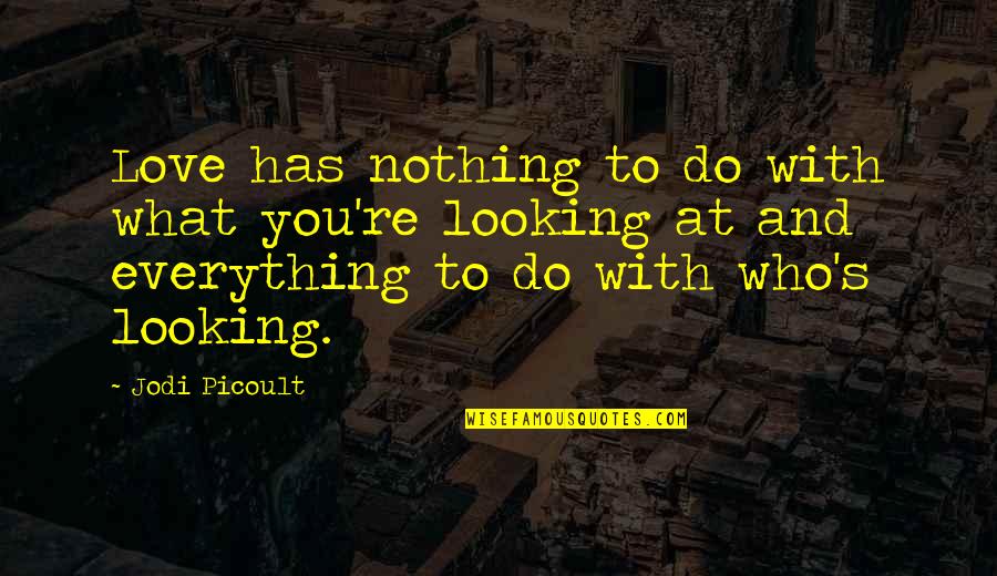 Everything To Nothing Quotes By Jodi Picoult: Love has nothing to do with what you're