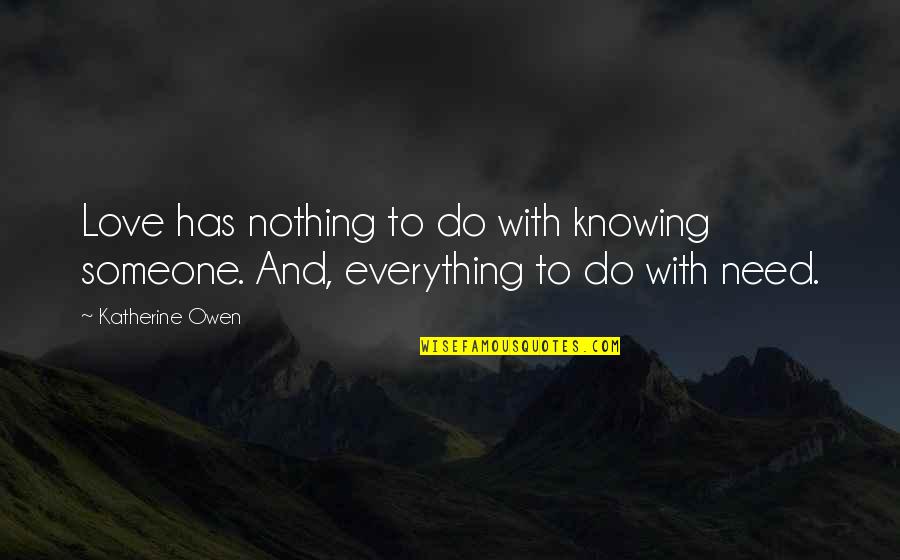 Everything To Nothing Quotes By Katherine Owen: Love has nothing to do with knowing someone.