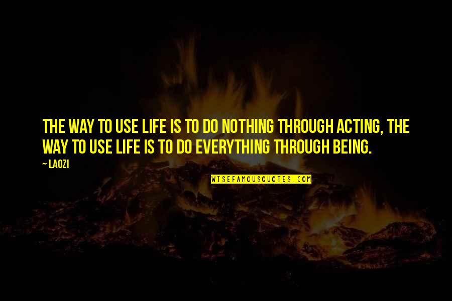 Everything To Nothing Quotes By Laozi: The way to use life is to do