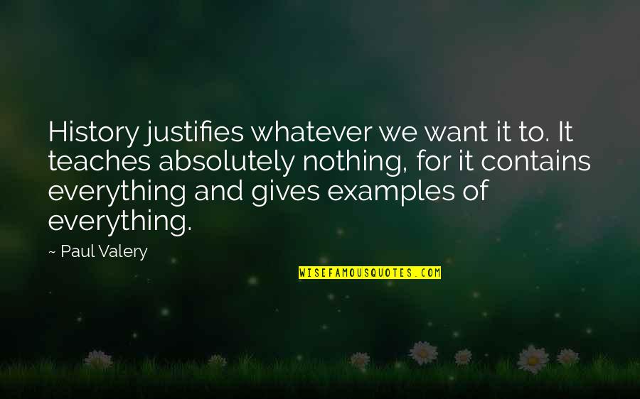 Everything To Nothing Quotes By Paul Valery: History justifies whatever we want it to. It