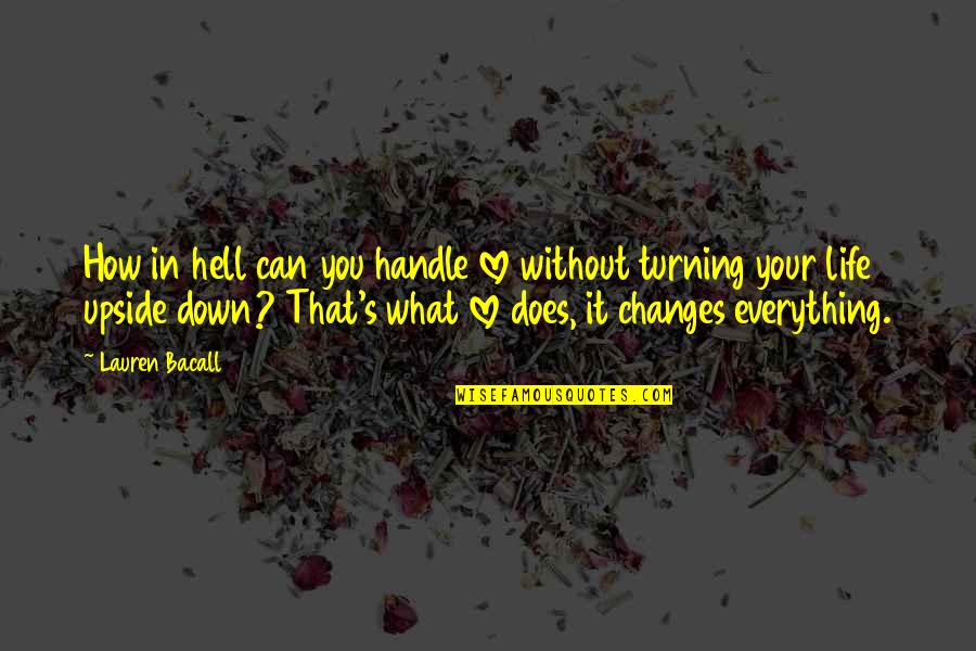 Everything Turning Out Okay Quotes By Lauren Bacall: How in hell can you handle love without
