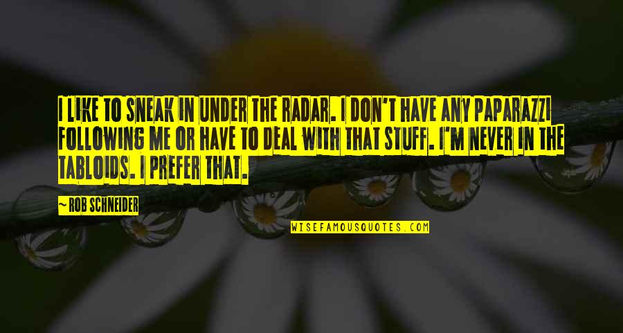 Everything Turning Out Okay Quotes By Rob Schneider: I like to sneak in under the radar.