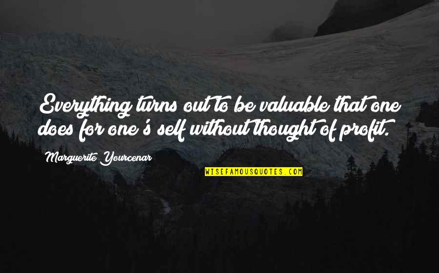 Everything Turns Out Okay Quotes By Marguerite Yourcenar: Everything turns out to be valuable that one