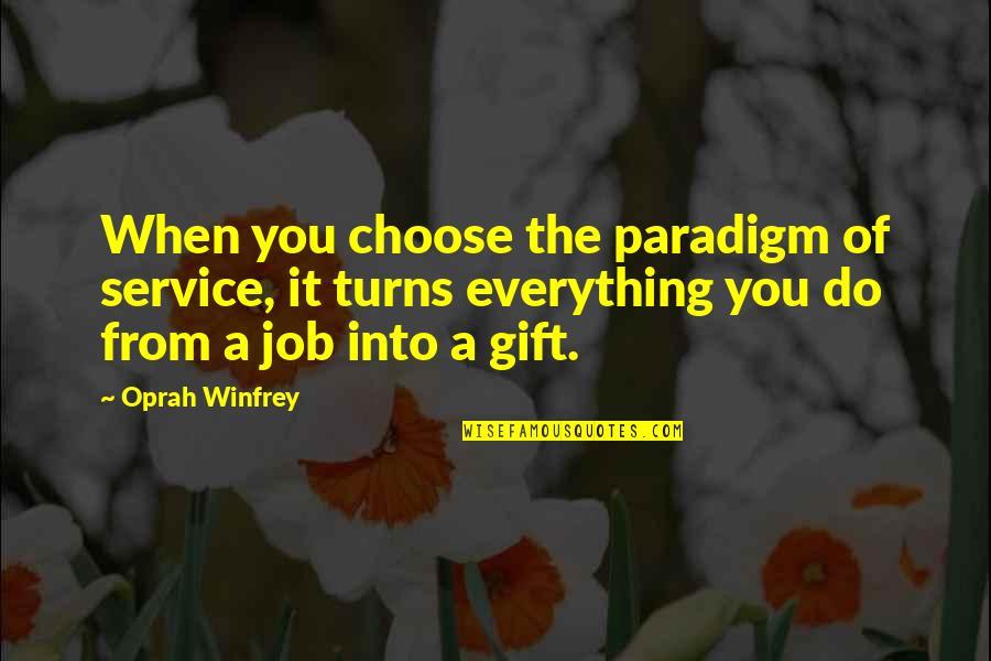 Everything Turns Out Okay Quotes By Oprah Winfrey: When you choose the paradigm of service, it