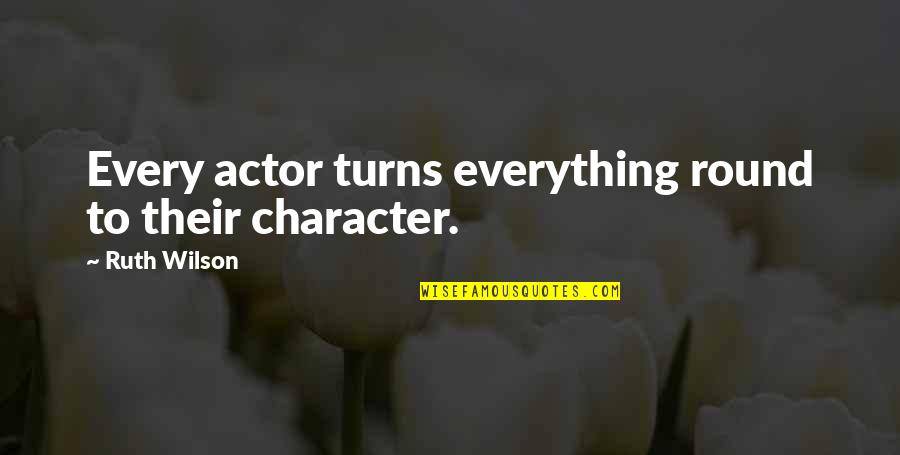 Everything Turns Out Okay Quotes By Ruth Wilson: Every actor turns everything round to their character.