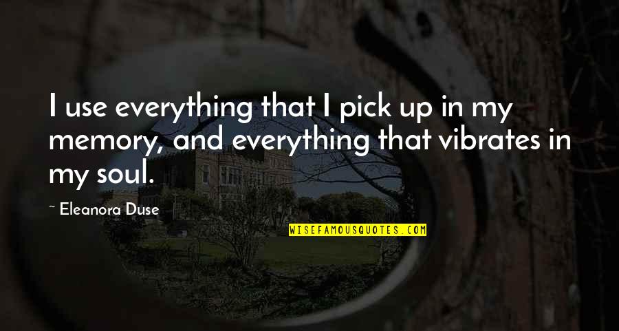 Everything Vibrates Quotes By Eleanora Duse: I use everything that I pick up in