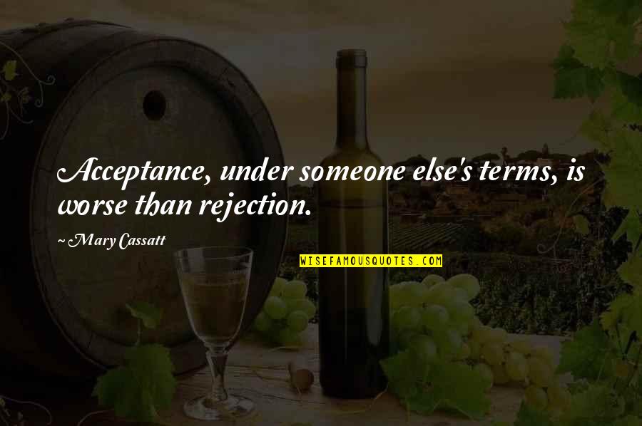Everything Vibrates Quotes By Mary Cassatt: Acceptance, under someone else's terms, is worse than