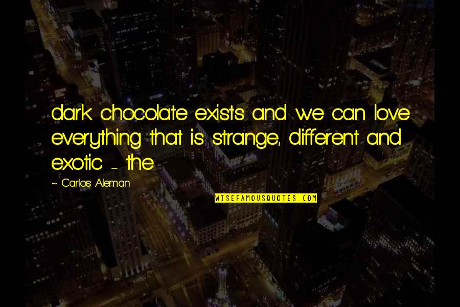 Everything Was Different Quotes By Carlos Aleman: dark chocolate exists and we can love everything