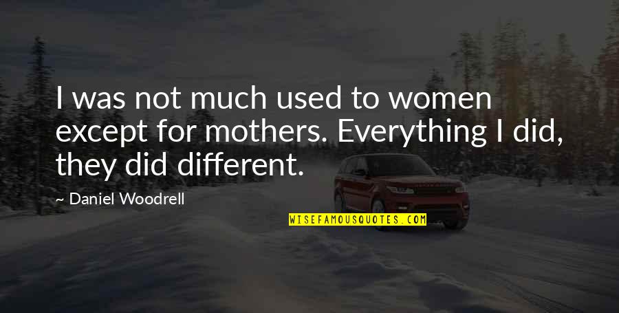 Everything Was Different Quotes By Daniel Woodrell: I was not much used to women except