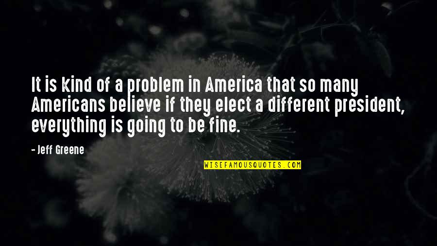 Everything Was Different Quotes By Jeff Greene: It is kind of a problem in America