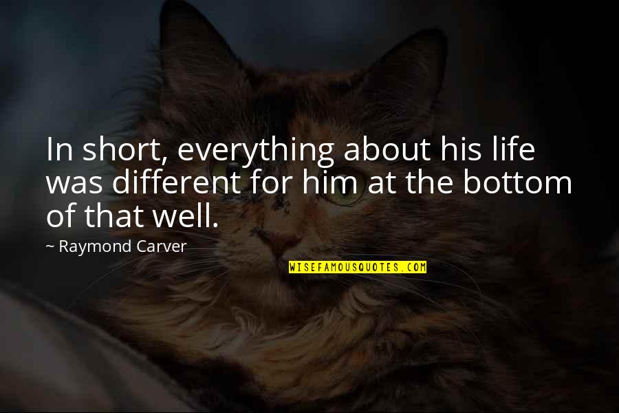 Everything Was Different Quotes By Raymond Carver: In short, everything about his life was different